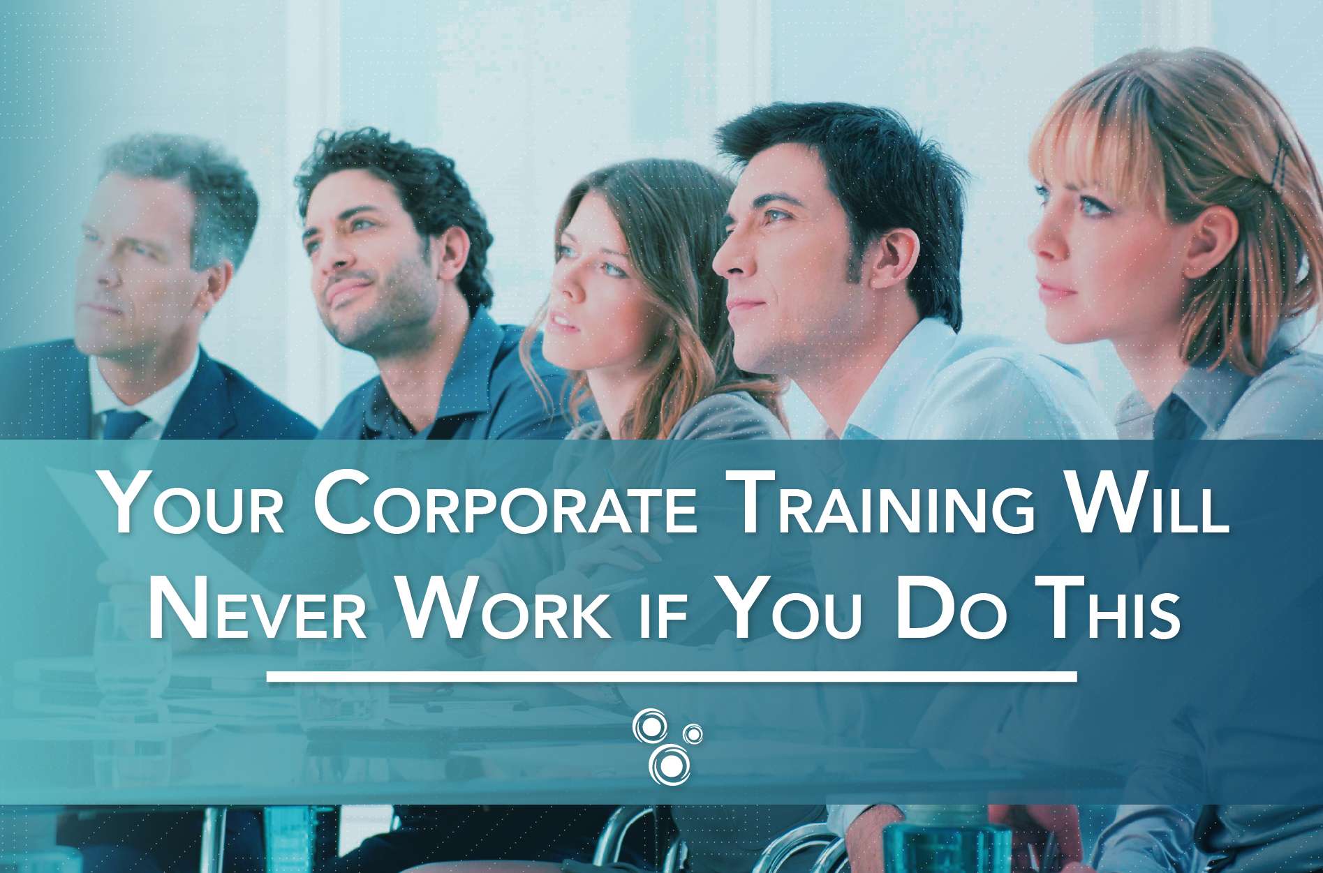 Your Corporate Training Will Never Work If You Do This